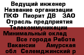 Ведущий инженер › Название организации ­ ПКФ "Пиорит-ДВ", ЗАО › Отрасль предприятия ­ Телекоммуникации › Минимальный оклад ­ 40 000 - Все города Работа » Вакансии   . Амурская обл.,Селемджинский р-н